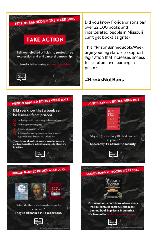 2023 RISON BANNED BOOKS WEEK 20 TAKE ACTION Tell your lectad officials to protect froe exprassion and end carceral cantorship. Send a lotter today at = PRISON BANNED BOOKS WEEK 2023 Did you know that a book can be banned from WEEK 2023 PRISON BANNED BOOKS WEE! They re all banned in Texas prisons. Did you know Florida prisons ban over 22,000 books and incarcerated people in Missouri can’t get books as gifts? This #PrisonBannedBooksWeek, your legislators to support legislation that increases access to literature and learning in prisons. #BooksNotBans ! 2013 PRISON BANNED BOOKS WEEK SUN TZ0 Why is 8 5th Century BC text banned o elsoa? ‘Apparantly It a threat to security. WEEK 2023 PRISON BANNED BOOKS WEE! Prison RAMEN ‘recipe contsin o banned book in prisons n America.